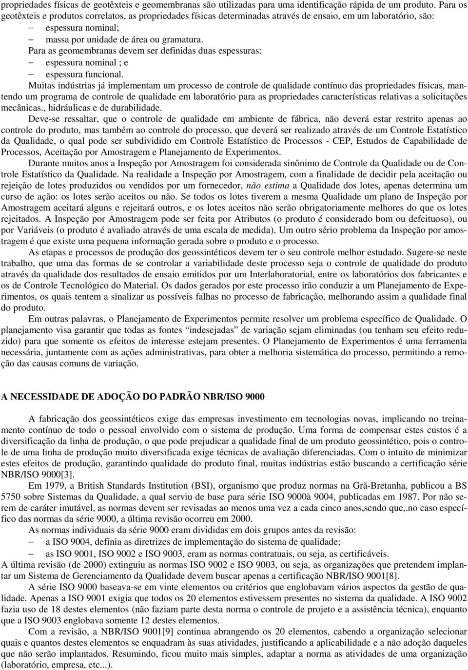 Para as geomembranas devem ser definidas duas espessuras: espessura nominal ; e espessura funcional.