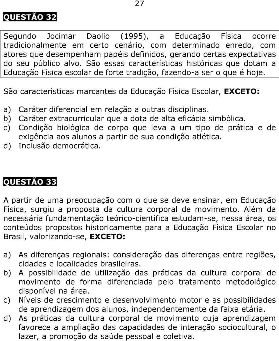 São características marcantes da Educação Física Escolar, EXCETO: a) Caráter diferencial em relação a outras disciplinas. b) Caráter extracurricular que a dota de alta eficácia simbólica.