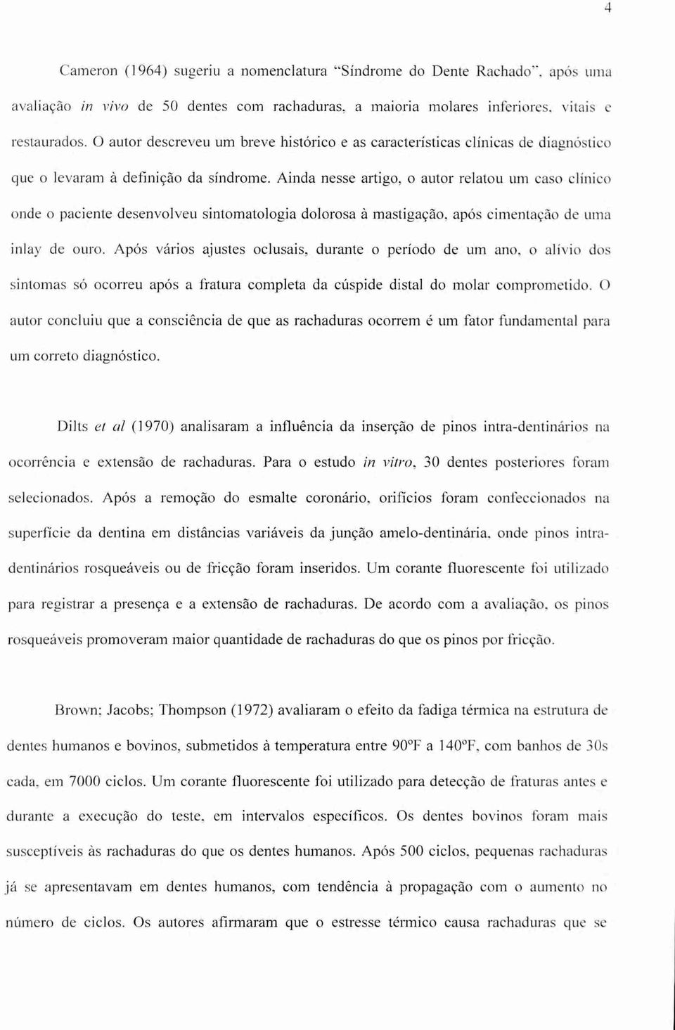 Ainda nesse artigo, o autor relatou um caso clinico onde o paciente desenvolveu sintomatologia dolorosa A mastigação, após cimentação de uma inlay de ouro.