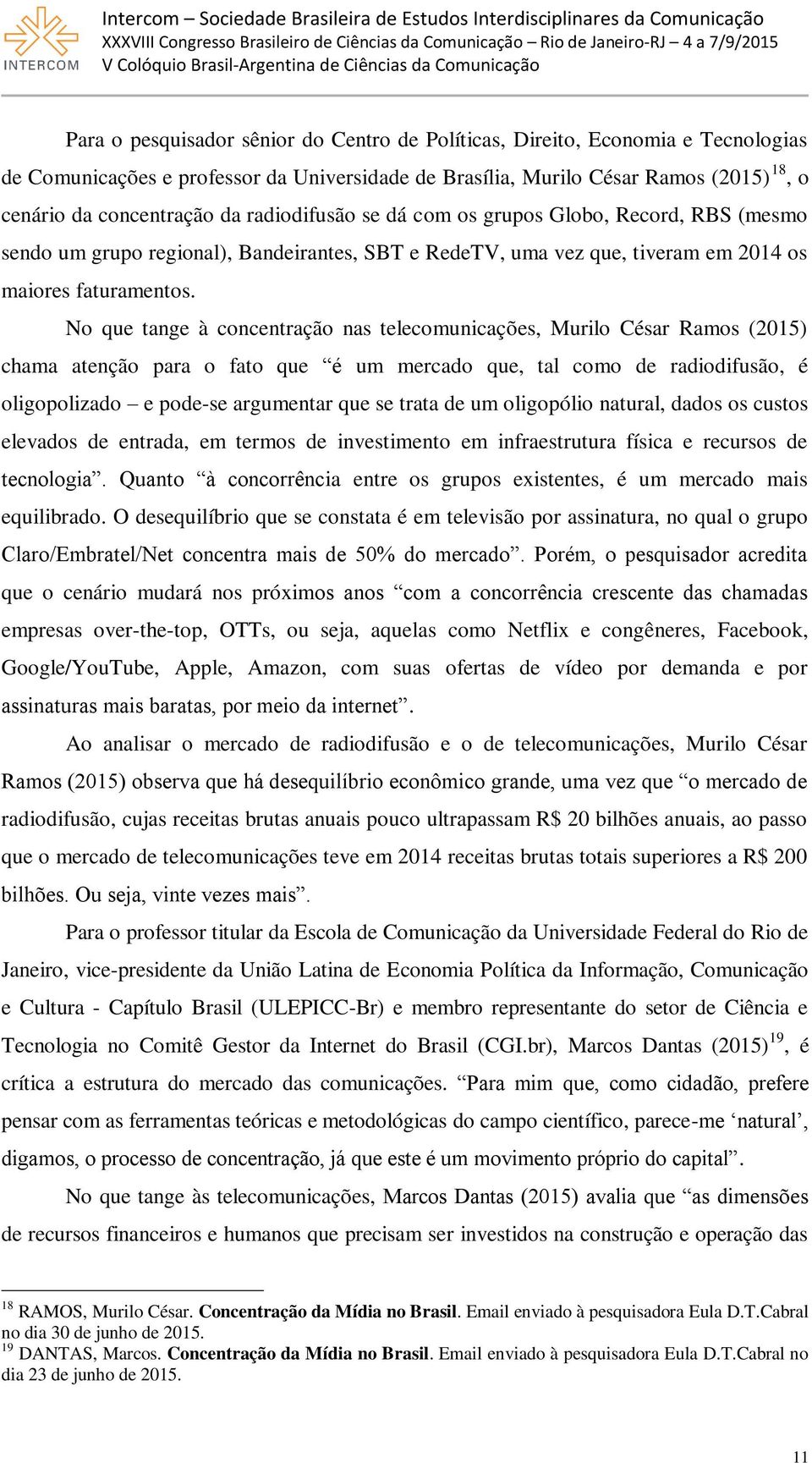 No que tange à concentração nas telecomunicações, Murilo César Ramos (2015) chama atenção para o fato que é um mercado que, tal como de radiodifusão, é oligopolizado e pode-se argumentar que se trata