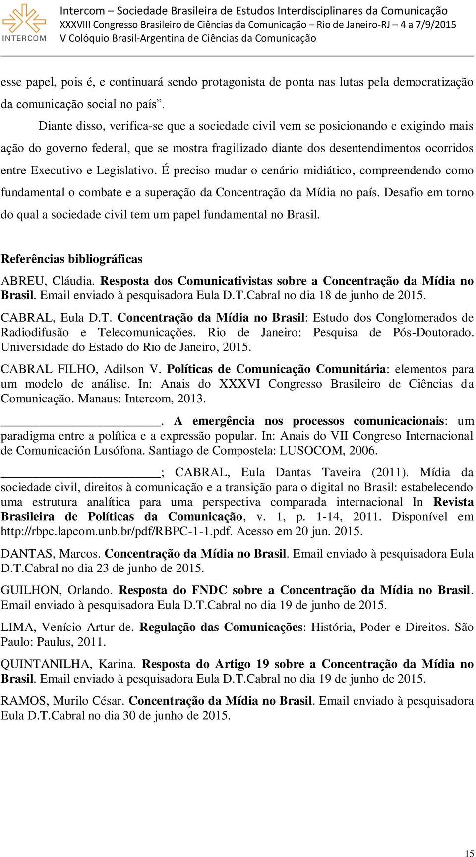 Legislativo. É preciso mudar o cenário midiático, compreendendo como fundamental o combate e a superação da Concentração da Mídia no país.