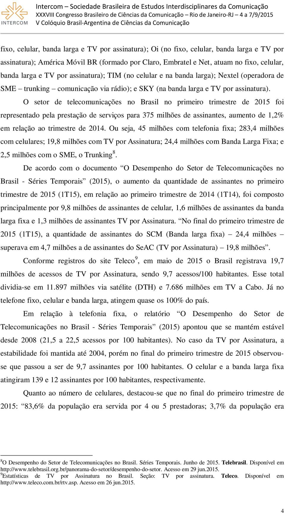 O setor de telecomunicações no Brasil no primeiro trimestre de 2015 foi representado pela prestação de serviços para 375 milhões de assinantes, aumento de 1,2% em relação ao trimestre de 2014.