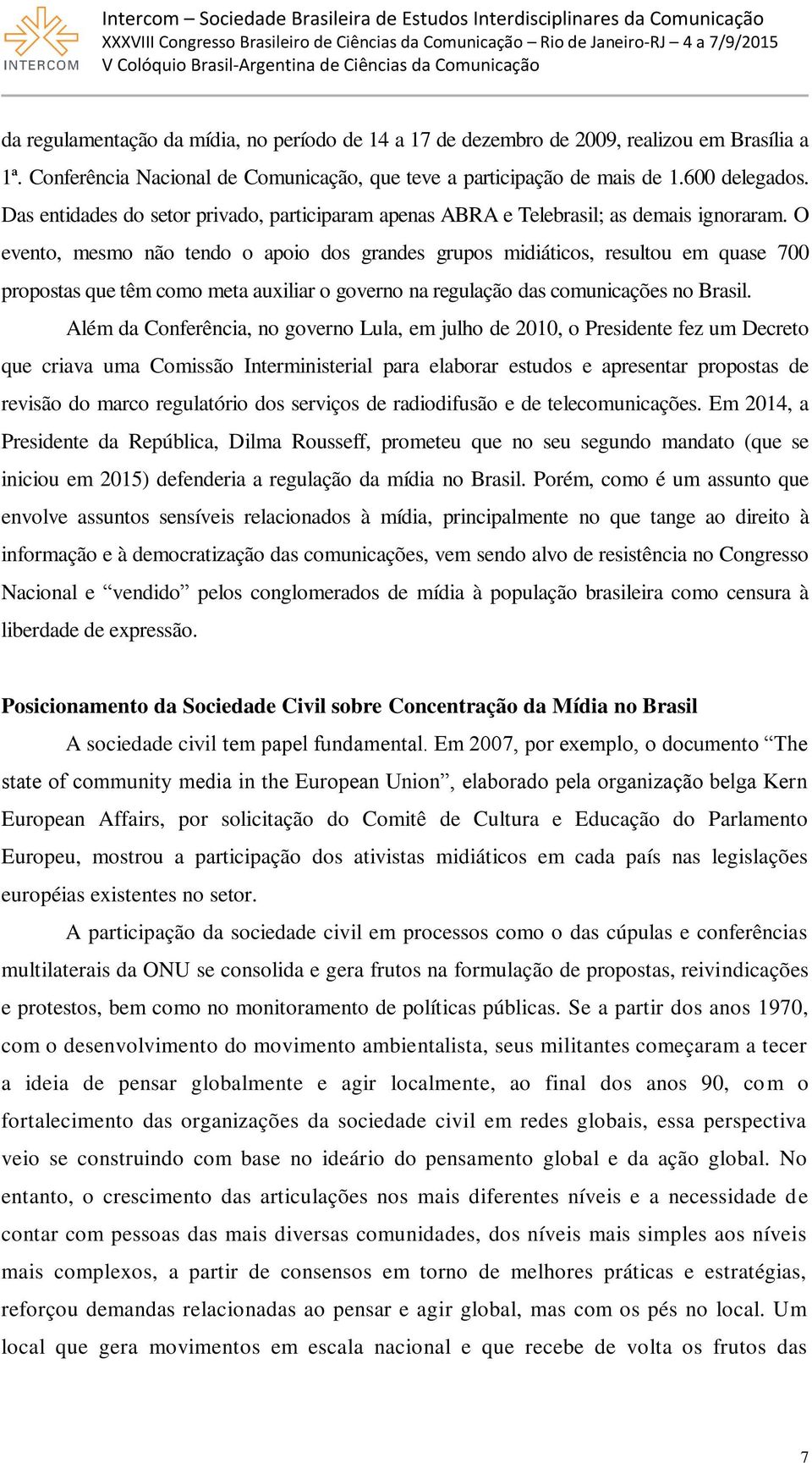 O evento, mesmo não tendo o apoio dos grandes grupos midiáticos, resultou em quase 700 propostas que têm como meta auxiliar o governo na regulação das comunicações no Brasil.