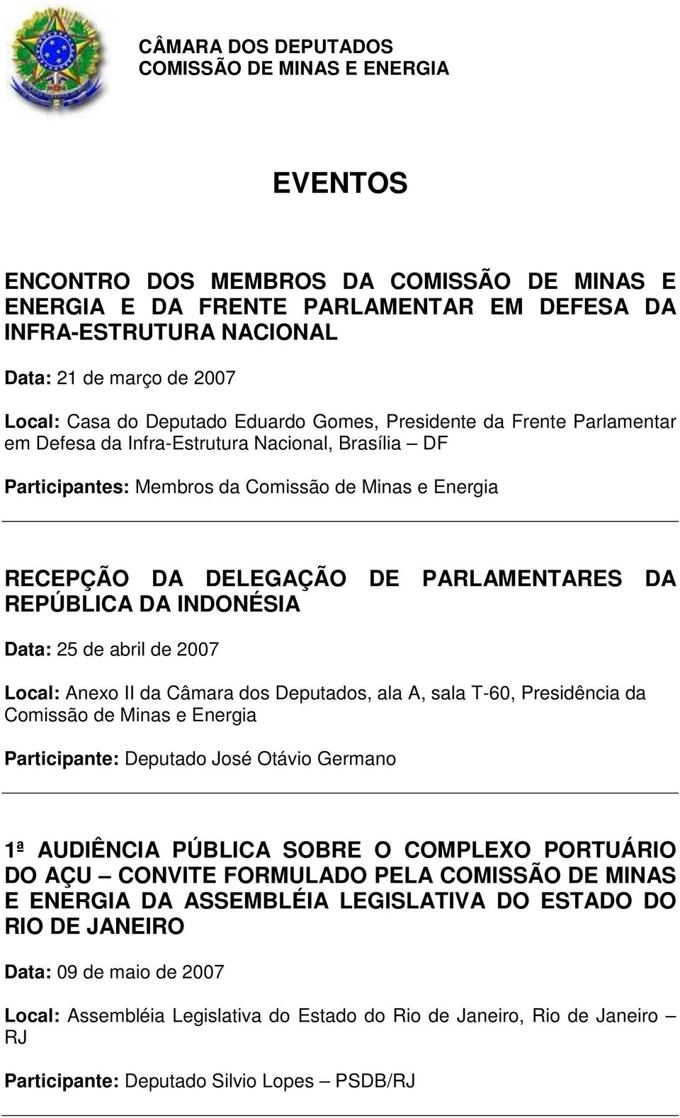 25 de abril de 2007 Local: Anexo II da Câmara dos Deputados, ala A, sala T-60, Presidência da Comissão de Minas e Energia Participante: Deputado José Otávio Germano 1ª AUDIÊNCIA PÚBLICA SOBRE O