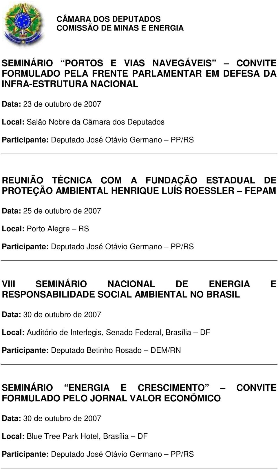 NACIONAL DE ENERGIA E RESPONSABILIDADE SOCIAL AMBIENTAL NO BRASIL Data: 30 de outubro de 2007 Local: Auditório de Interlegis, Senado Federal, Brasília DF Participante: