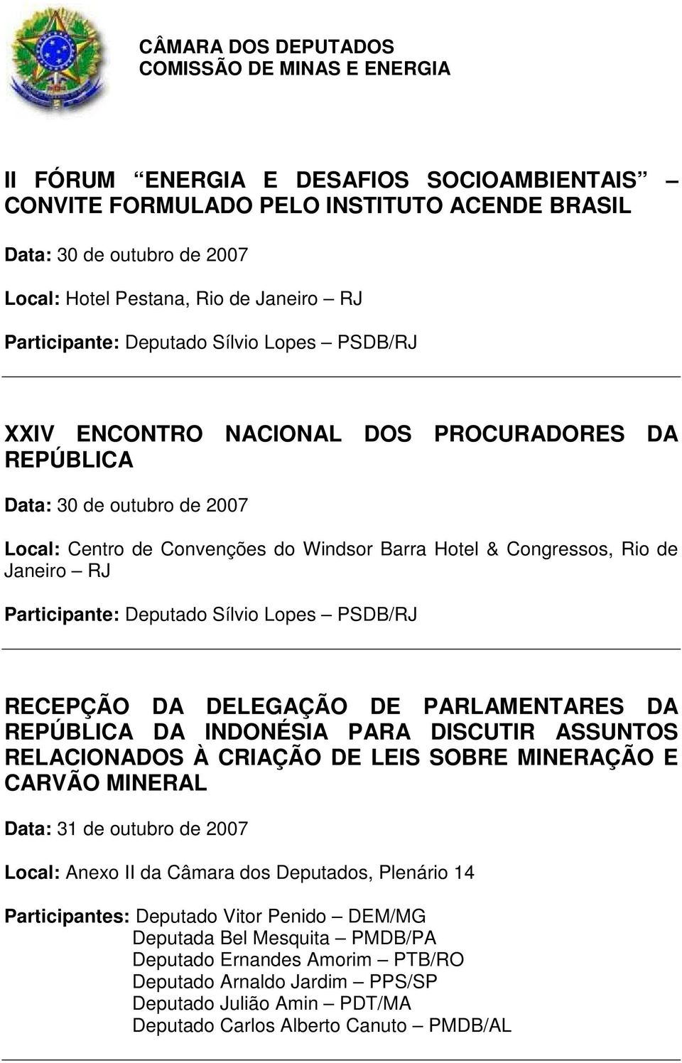 Sílvio Lopes PSDB/RJ RECEPÇÃO DA DELEGAÇÃO DE PARLAMENTARES DA REPÚBLICA DA INDONÉSIA PARA DISCUTIR ASSUNTOS RELACIONADOS À CRIAÇÃO DE LEIS SOBRE MINERAÇÃO E CARVÃO MINERAL Data: 31 de outubro de