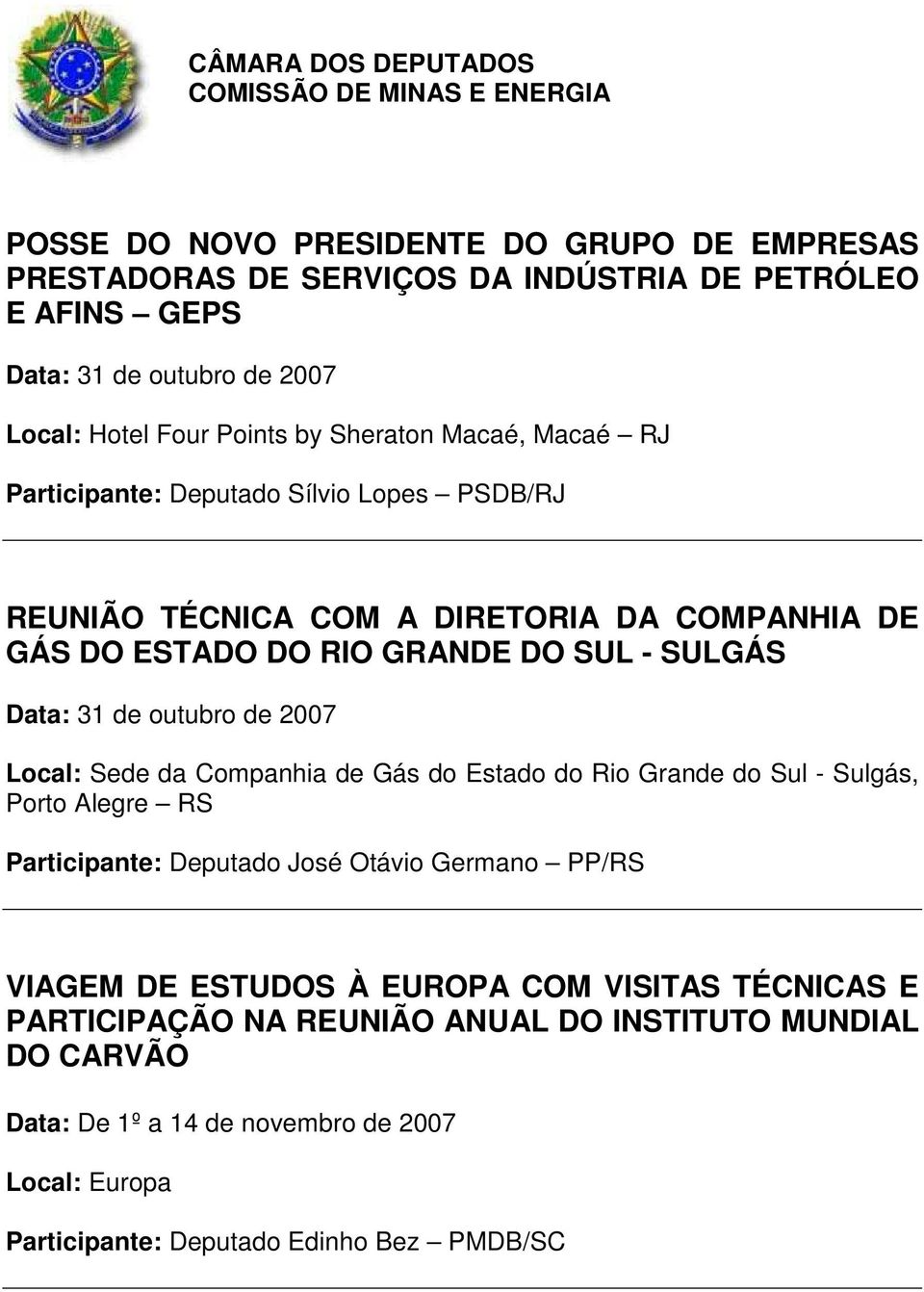 SULGÁS Data: 31 de outubro de 2007 Local: Sede da Companhia de Gás do Estado do Rio Grande do Sul - Sulgás, Porto Alegre RS VIAGEM DE ESTUDOS À EUROPA COM