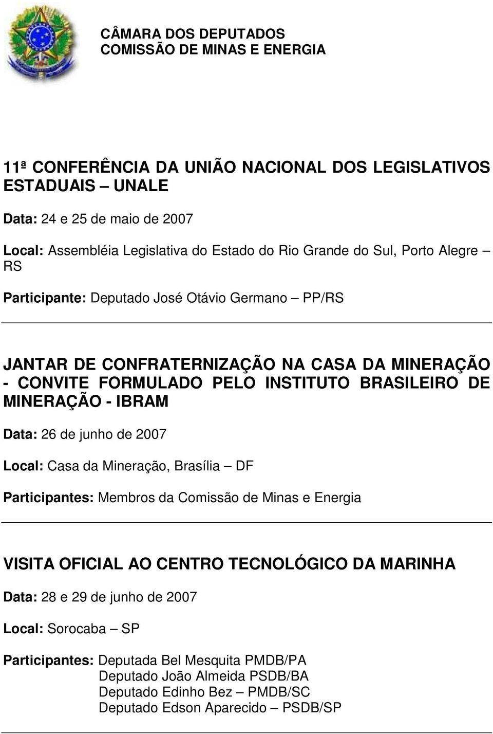 Local: Casa da Mineração, Brasília DF Participantes: Membros da Comissão de Minas e Energia VISITA OFICIAL AO CENTRO TECNOLÓGICO DA MARINHA Data: 28 e 29 de