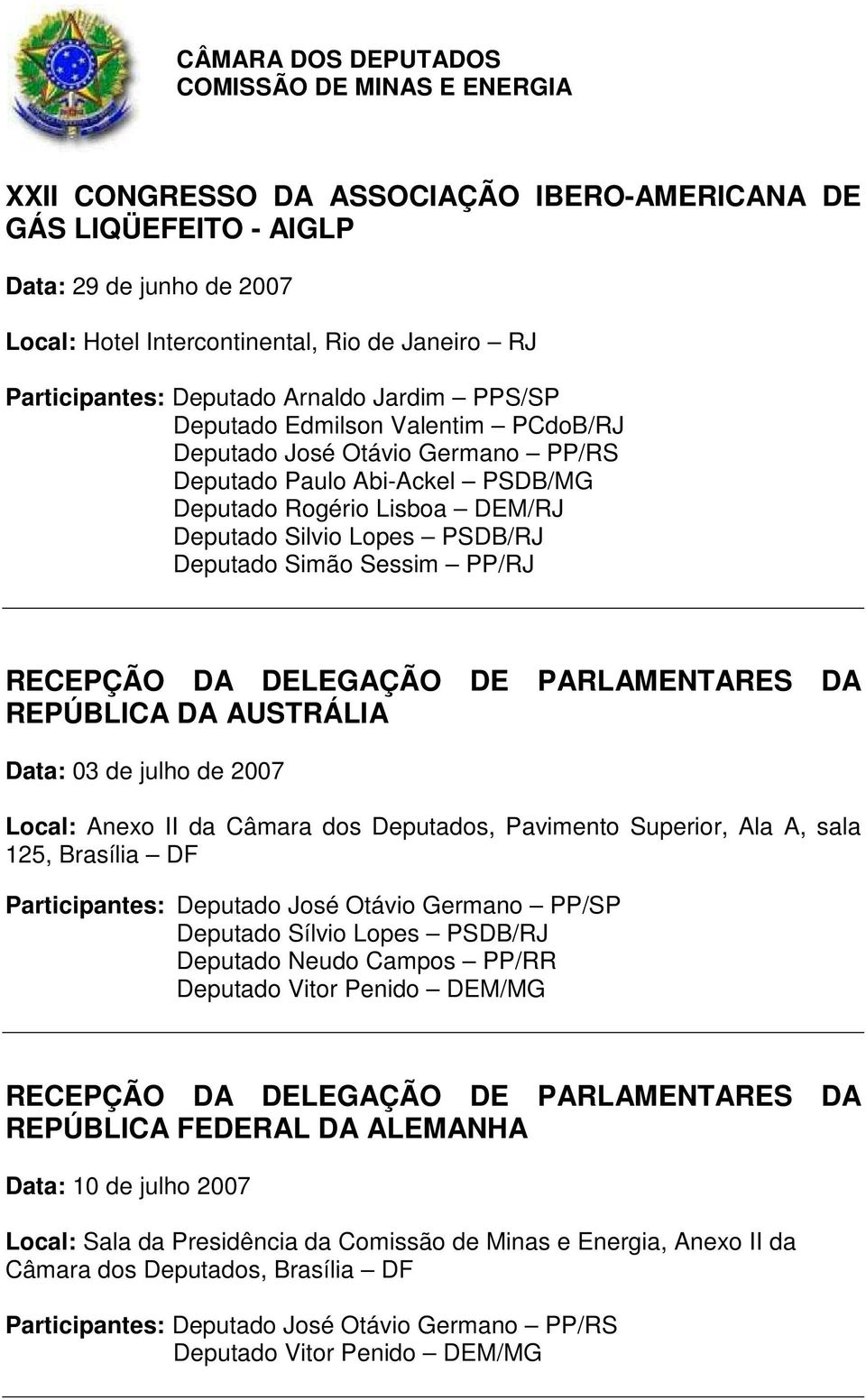 RECEPÇÃO DA DELEGAÇÃO DE PARLAMENTARES DA REPÚBLICA DA AUSTRÁLIA Data: 03 de julho de 2007 Local: Anexo II da Câmara dos Deputados, Pavimento Superior, Ala A, sala 125, Brasília DF Participantes: