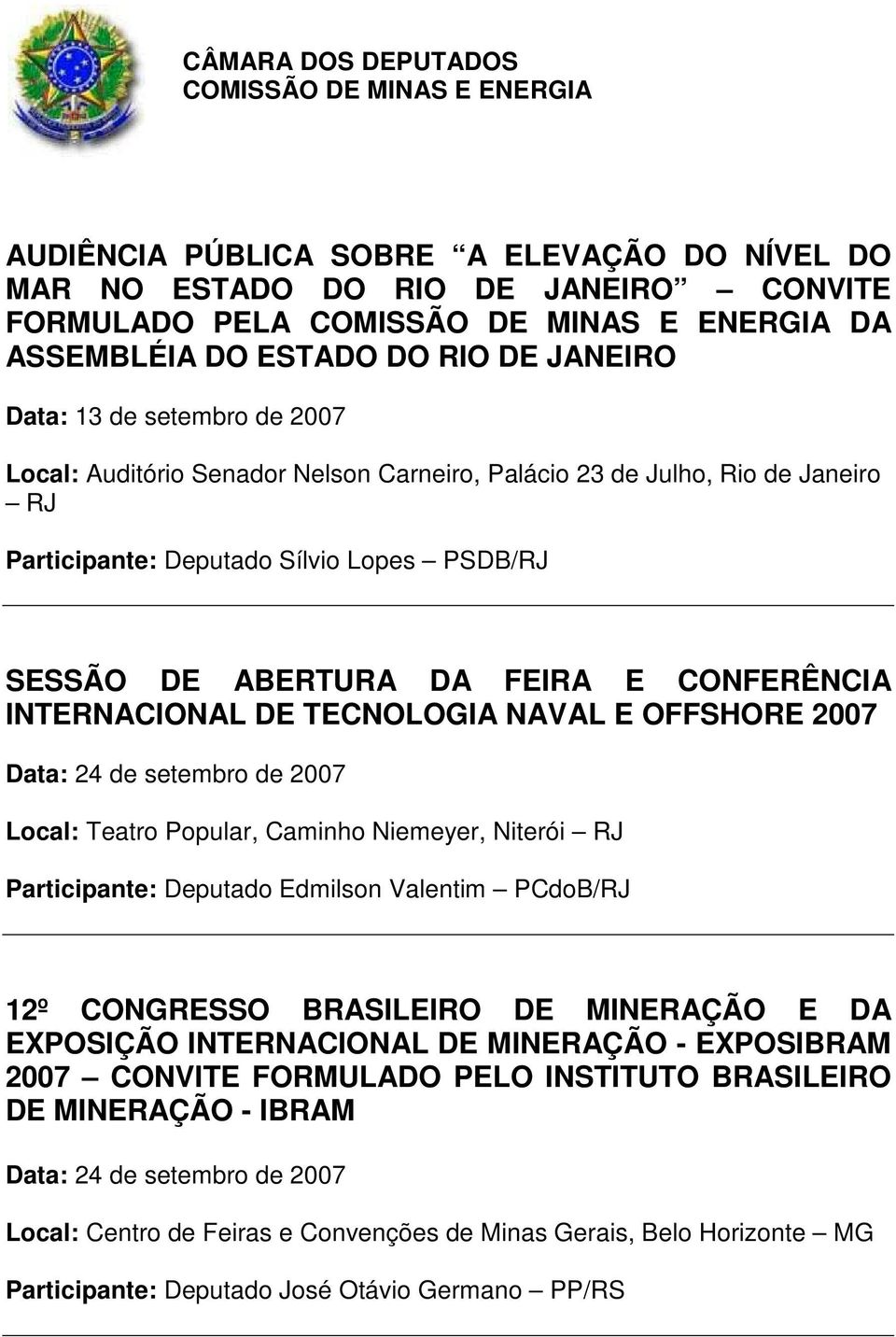 2007 Data: 24 de setembro de 2007 Local: Teatro Popular, Caminho Niemeyer, Niterói RJ Participante: Deputado Edmilson Valentim PCdoB/RJ 12º CONGRESSO BRASILEIRO DE MINERAÇÃO E DA EXPOSIÇÃO