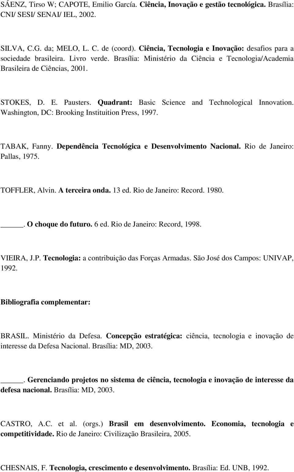 Quadrant: Basic Science and Technological Innovation. Washington, DC: Brooking Instituition Press, 1997. TABAK, Fanny. Dependência Tecnológica e Desenvolvimento Nacional. Rio de Janeiro: Pallas, 1975.