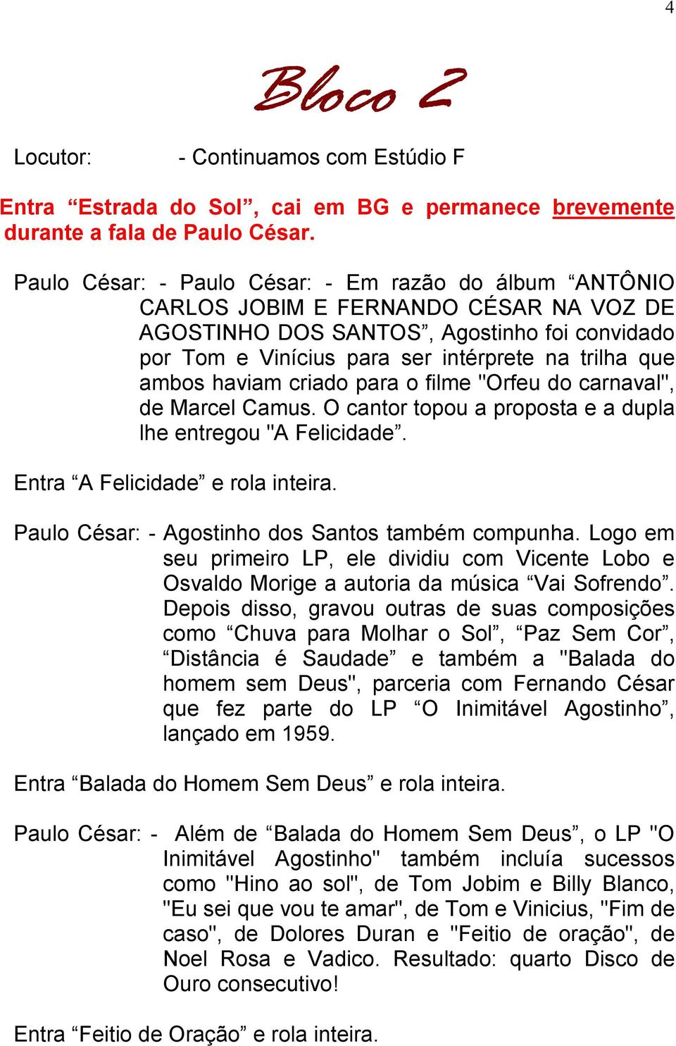 filme "Orfeu do carnaval", de Marcel Camus. O cantor topou a proposta e a dupla lhe entregou "A Felicidade. Entra A Felicidade e rola inteira. - Agostinho dos Santos também compunha.