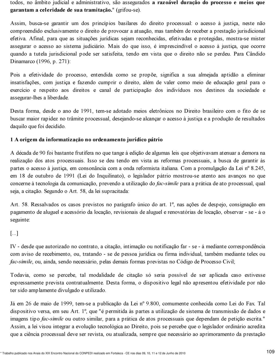 prestação jurisdicional efetiva. Afinal, para que as situações jurídicas sejam reconhecidas, efetivadas e protegidas, mostra-se mister assegurar o acesso ao sistema judiciário.