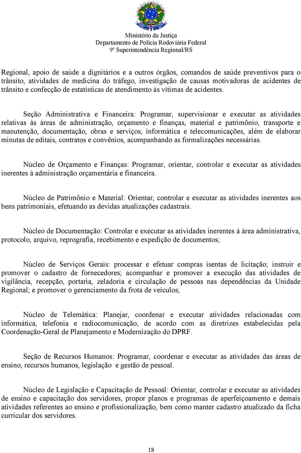 Seção Administrativa e Financeira: Programar, supervisionar e executar as atividades relativas às áreas de administração, orçamento e finanças, material e patrimônio, transporte e manutenção,