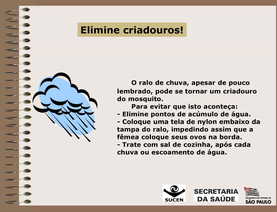 Para evitar que isto aconteça: - Elimine pontos de acúmulo de água.