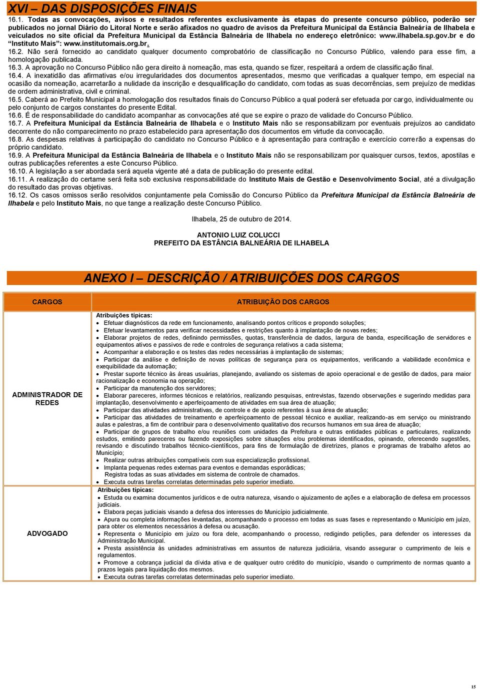 avisos da Prefeitura Municipal da Estância Balneária de Ilhabela e veiculados no site oficial da Prefeitura Municipal da Estância Balneária de Ilhabela no endereço eletrônico: www.ilhabela.sp.gov.