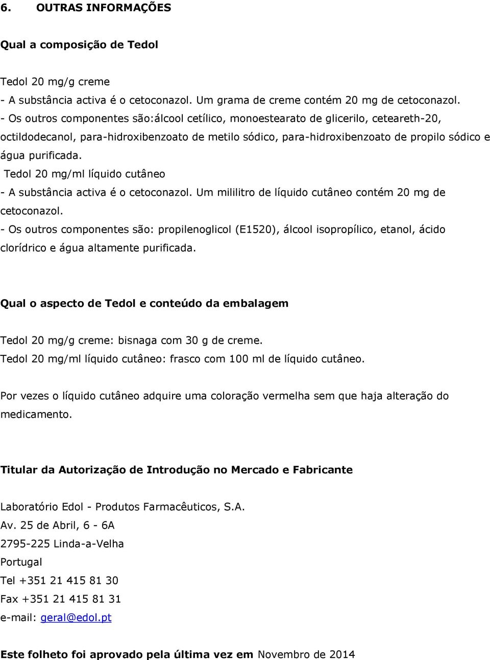 Tedol 20 mg/ml líquido cutâneo - A substância activa é o cetoconazol. Um mililitro de líquido cutâneo contém 20 mg de cetoconazol.