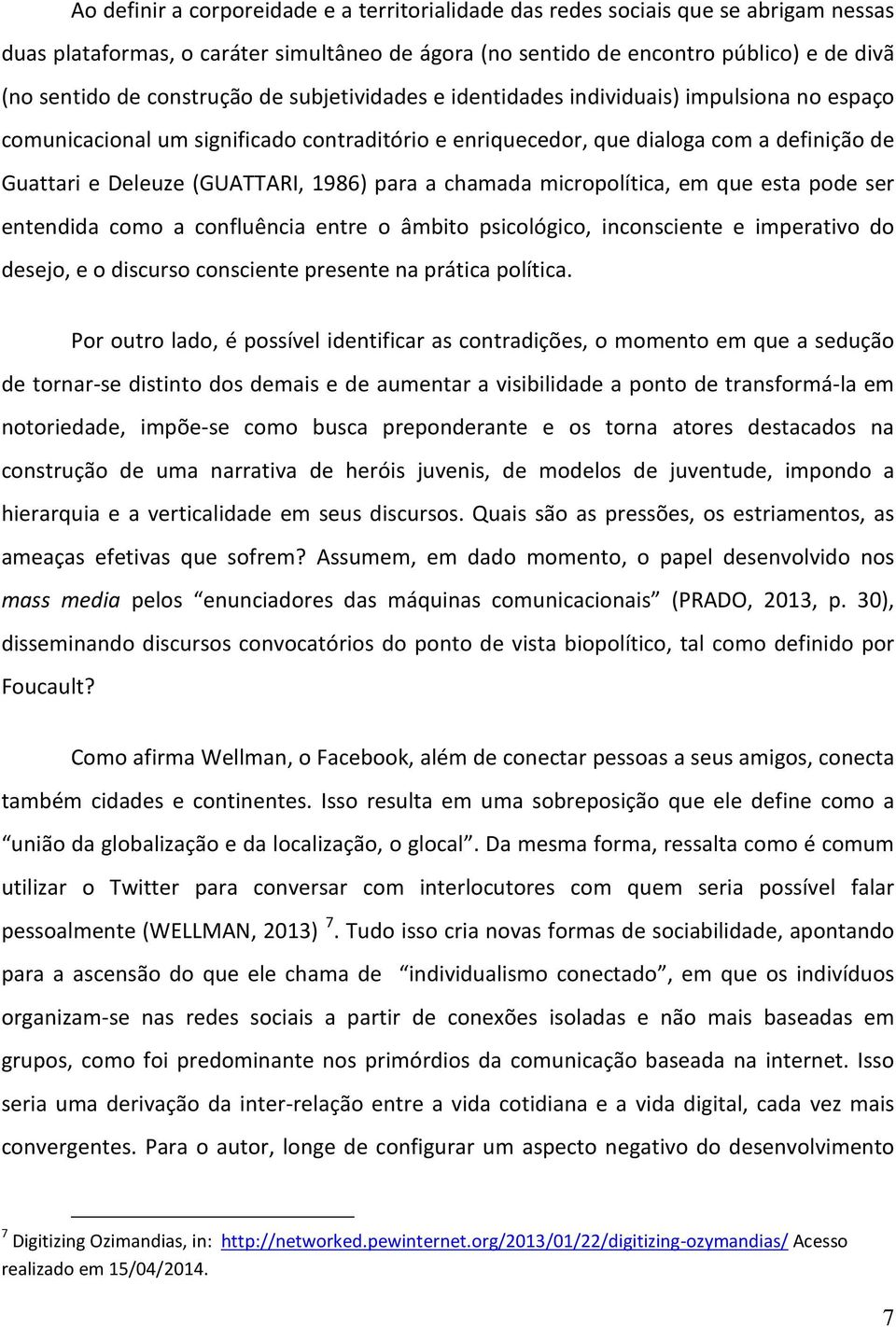 1986) para a chamada micropolítica, em que esta pode ser entendida como a confluência entre o âmbito psicológico, inconsciente e imperativo do desejo, e o discurso consciente presente na prática