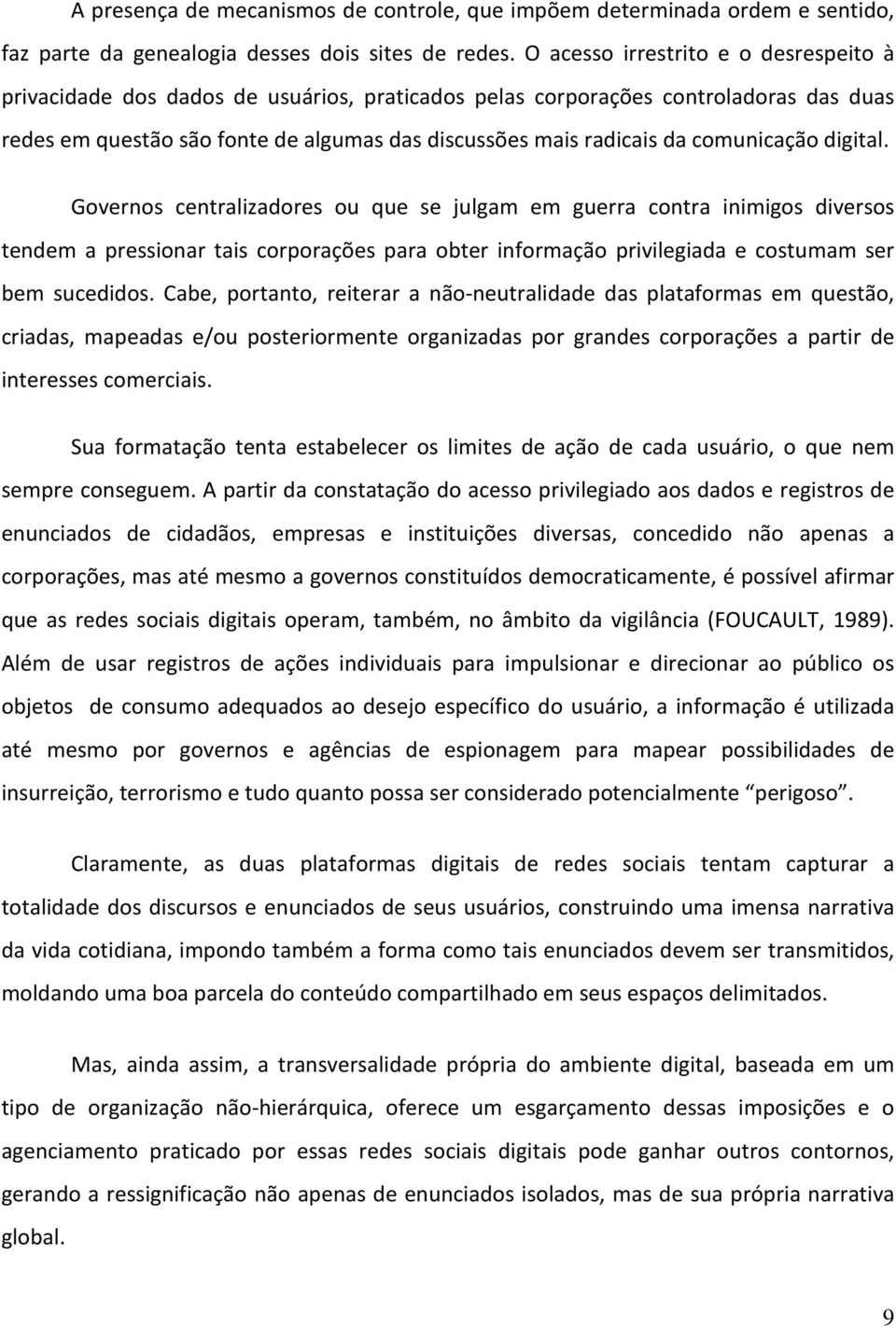 comunicação digital. Governos centralizadores ou que se julgam em guerra contra inimigos diversos tendem a pressionar tais corporações para obter informação privilegiada e costumam ser bem sucedidos.