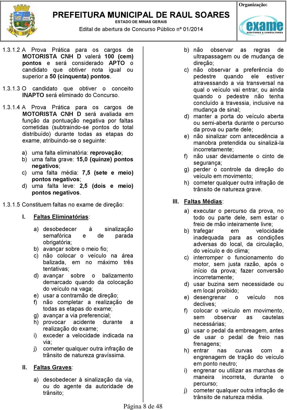 1.3.1.4 A Prova Prática para os cargos de MOTORISTA CNH D será avaliada em função da pontuação negativa por faltas cometidas (subtraindo-se pontos do total distribuído) durante todas as etapas do