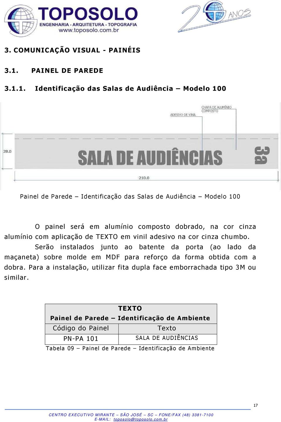 1. Identificação das Salas de Audiência Modelo 100 Painel de Parede Identificação das Salas de Audiência Modelo 100 O painel será em alumínio composto dobrado, na