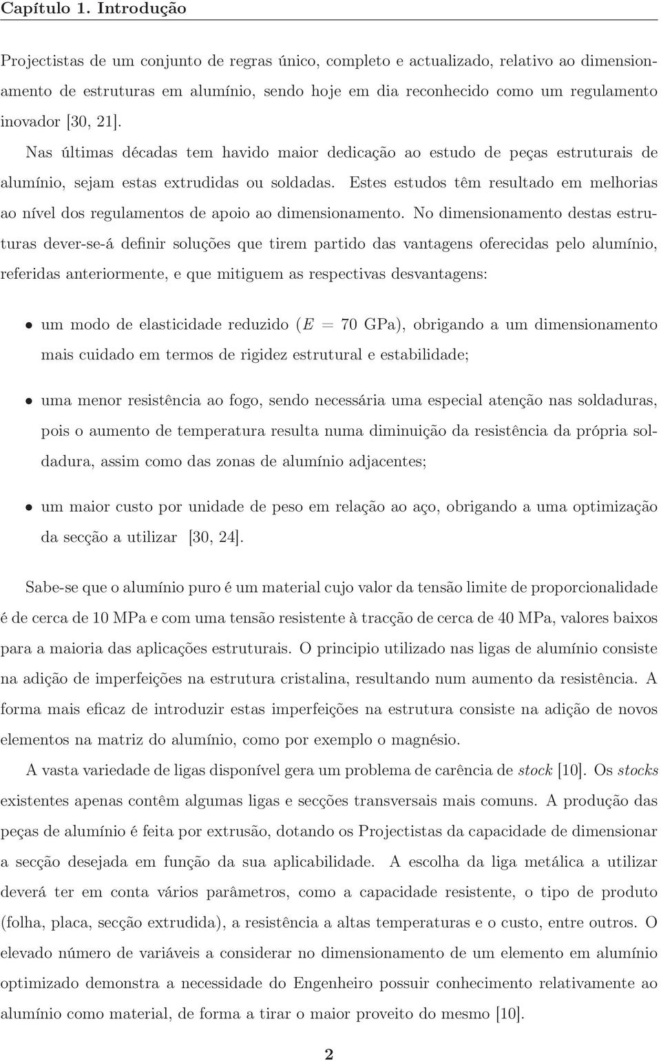 21]. Nas últimas décadas tem havido maior dedicação ao estudo de peças estruturais de alumínio, sejam estas extrudidas ou soldadas.