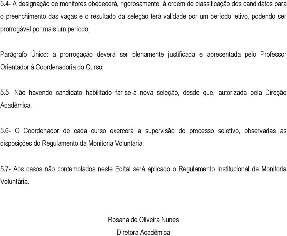 5- Não havendo candidato habilitado far-se-á nova seleção, desde que, autorizada pela Direção Acadêmica. 5.