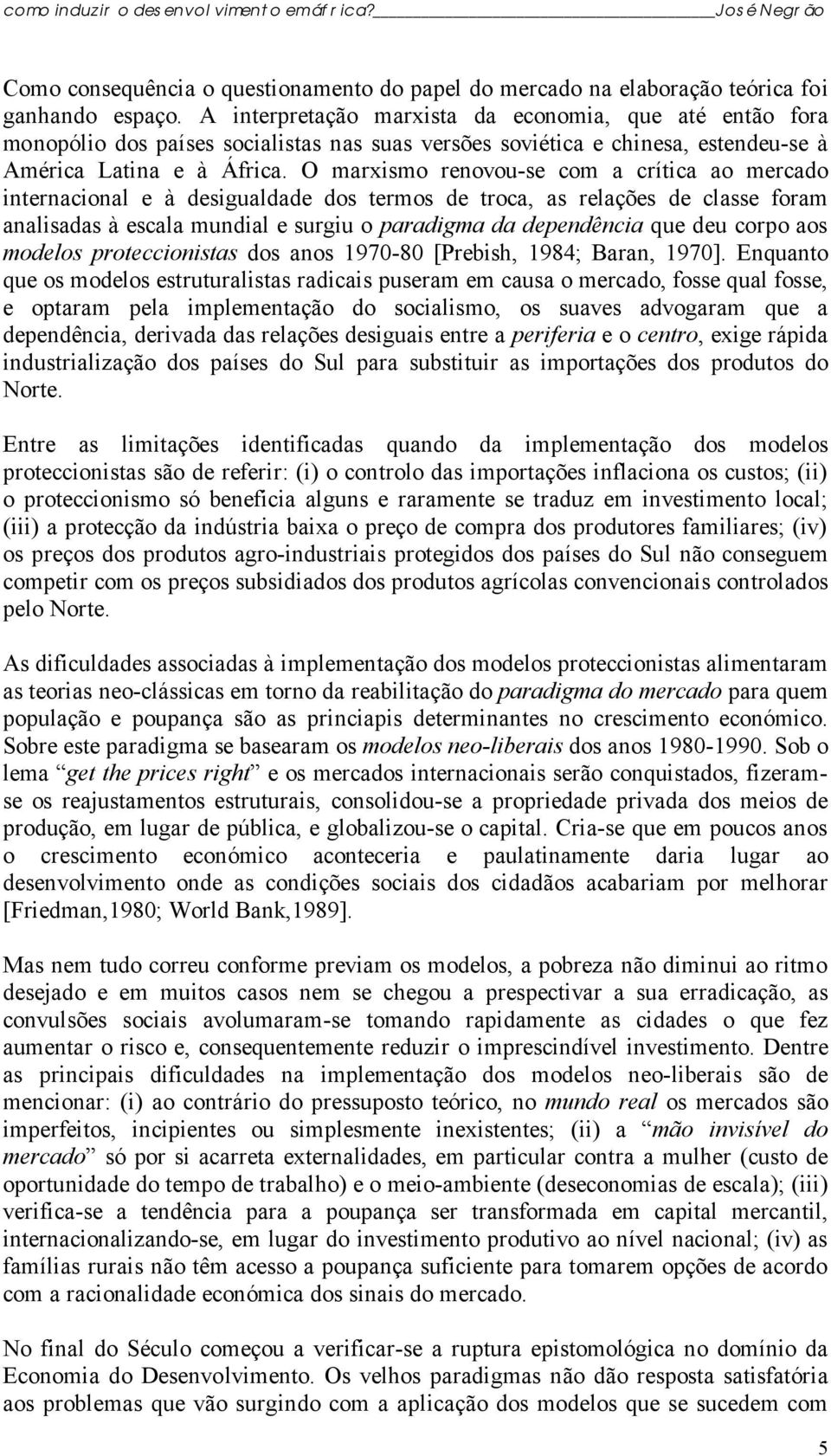 O marxismo renovou-se com a crítica ao mercado internacional e à desigualdade dos termos de troca, as relações de classe foram analisadas à escala mundial e surgiu o paradigma da dependência que deu