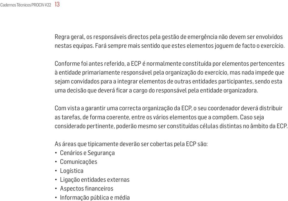 Conforme foi antes referido, a ECP é normalmente constituída por elementos pertencentes à entidade primariamente responsável pela organização do exercício, mas nada impede que sejam convidados para a