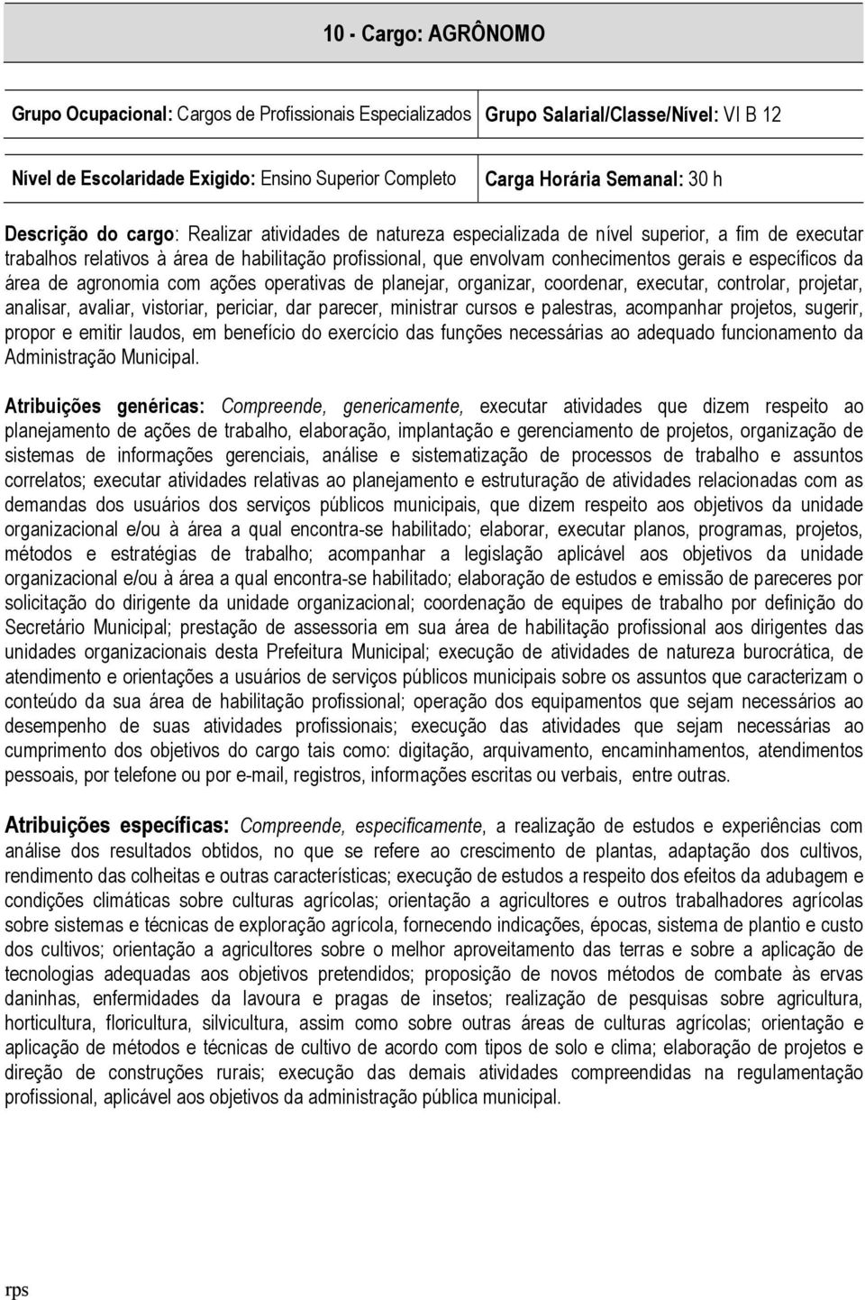 específicos da área de agronomia com ações operativas de planejar, organizar, coordenar, executar, controlar, projetar, analisar, avaliar, vistoriar, periciar, dar parecer, ministrar cursos e