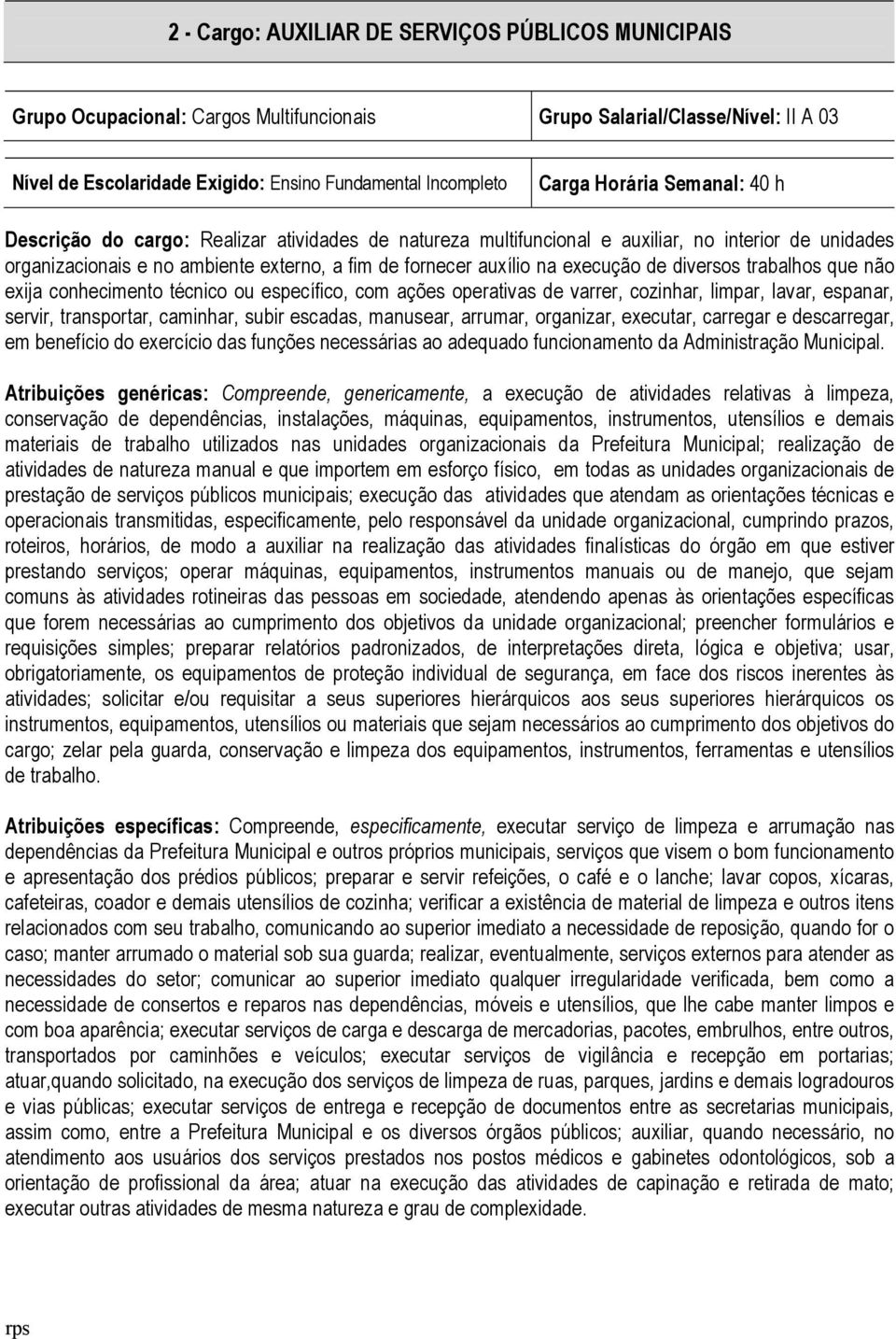 trabalhos que não exija conhecimento técnico ou específico, com ações operativas de varrer, cozinhar, limpar, lavar, espanar, servir, transportar, caminhar, subir escadas, manusear, arrumar,