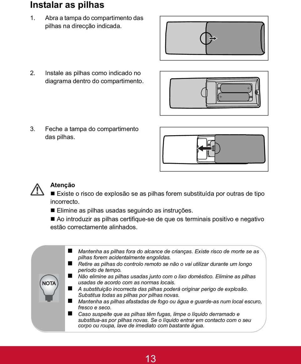 Ao introduzir as pilhas certifique-se de que os terminais positivo e negativo estão correctamente alinhados. NOTA Mantenha as pilhas fora do alcance de crianças.