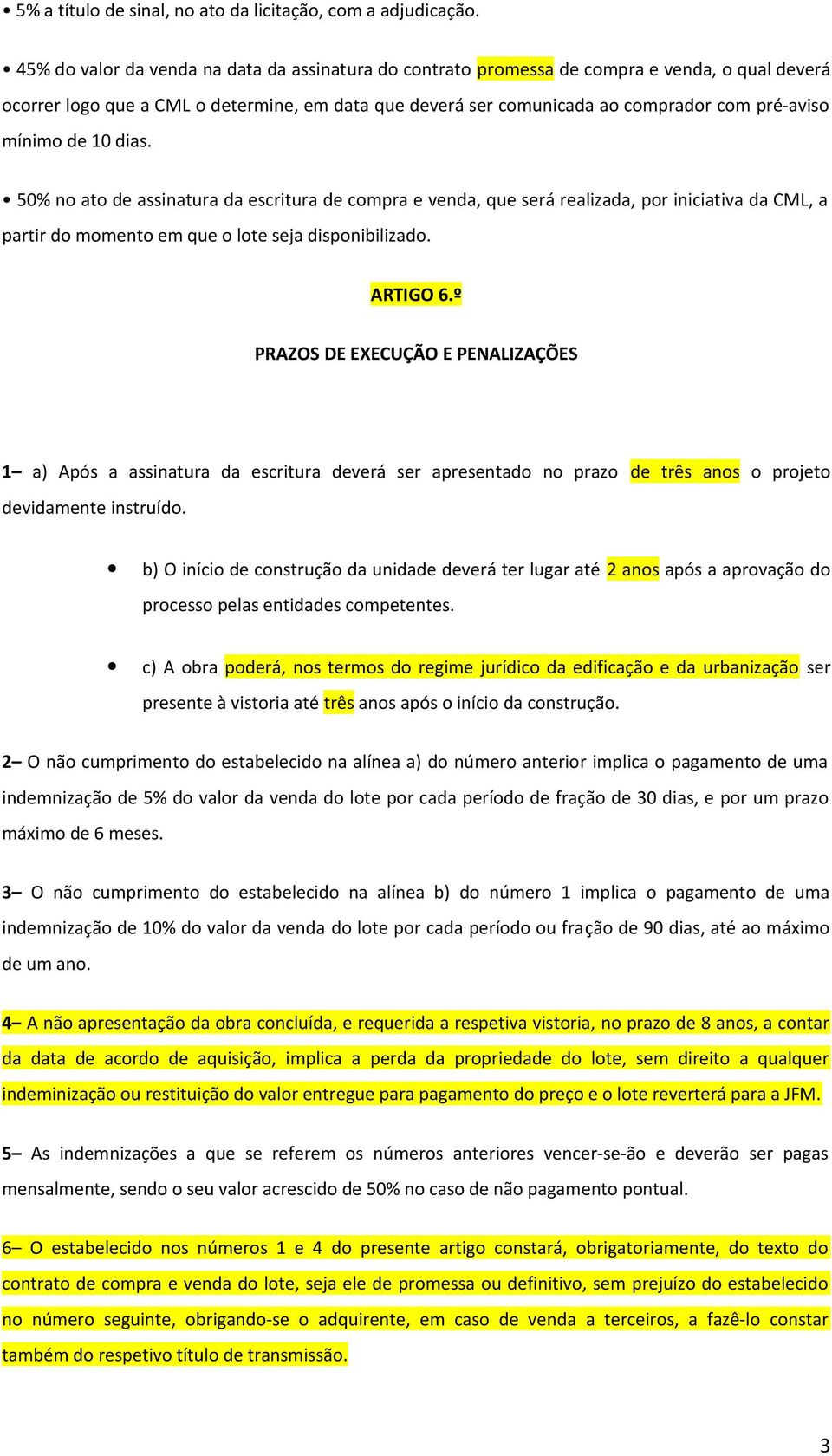 mínimo de 10 dias. 50% no ato de assinatura da escritura de compra e venda, que será realizada, por iniciativa da CML, a partir do momento em que o lote seja disponibilizado. ARTIGO 6.