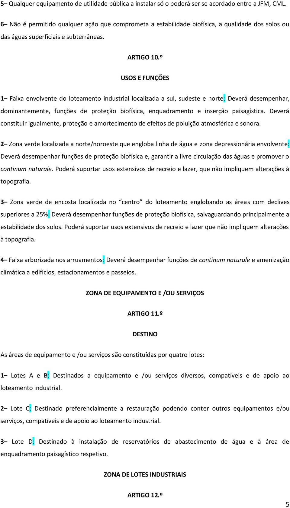 º USOS E FUNÇÕES 1 Faixa envolvente do loteamento industrial localizada a sul, sudeste e norte: Deverá desempenhar, dominantemente, funções de proteção biofísica, enquadramento e inserção