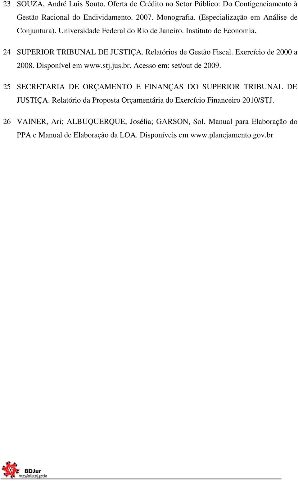 Exercício de 2000 a 2008. Disponível em www.stj.jus.br. Acesso em: set/out de 2009. 25 SECRETARIA DE ORÇAMENTO E FINANÇAS DO SUPERIOR TRIBUNAL DE JUSTIÇA.