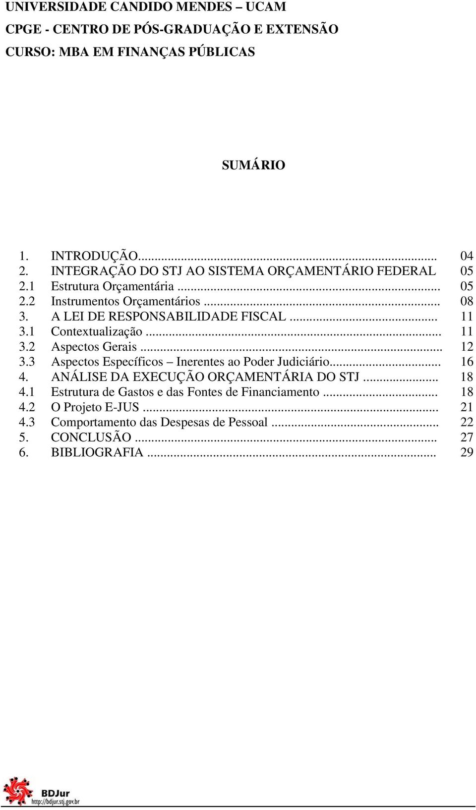 .. 11 3.1 Contextualização... 11 3.2 Aspectos Gerais... 12 3.3 Aspectos Específicos Inerentes ao Poder Judiciário... 16 4.