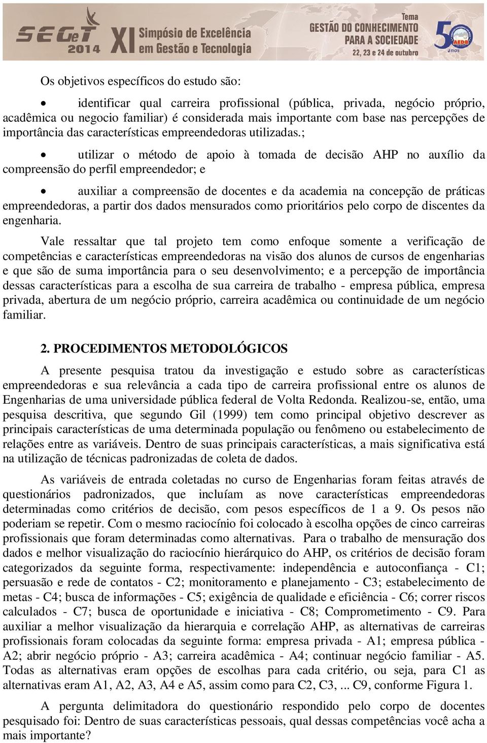 ; utilizar o método de apoio à tomada de decisão AHP no auxílio da compreensão do perfil empreendedor; e auxiliar a compreensão de docentes e da academia na concepção de práticas empreendedoras, a