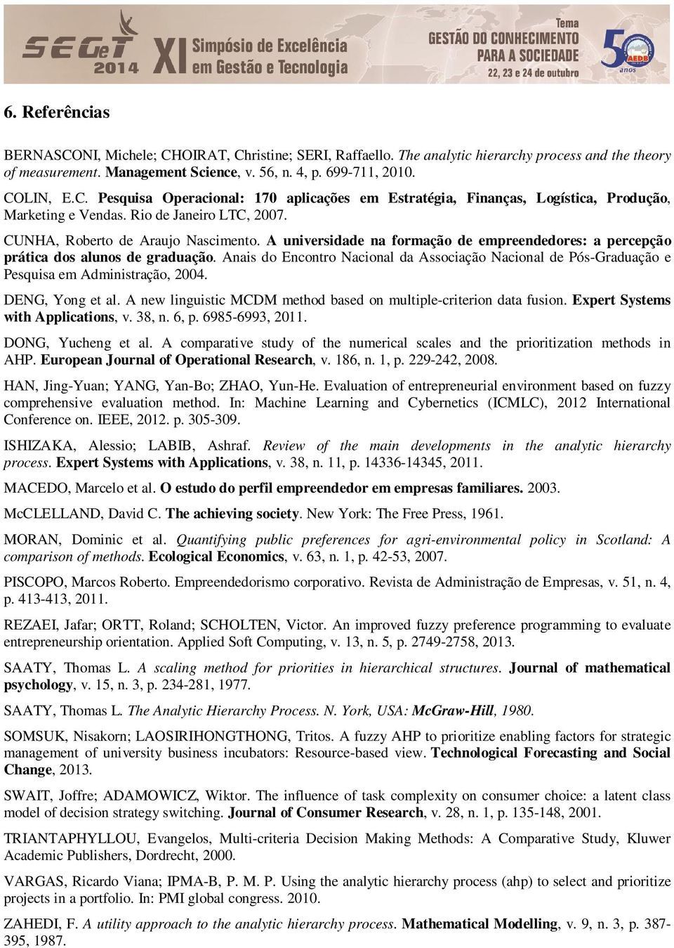 Anais do Encontro Nacional da Associação Nacional de Pós-Graduação e Pesquisa em Administração, 2004. DENG, Yong et al. A new linguistic MCDM method based on multiple-criterion data fusion.