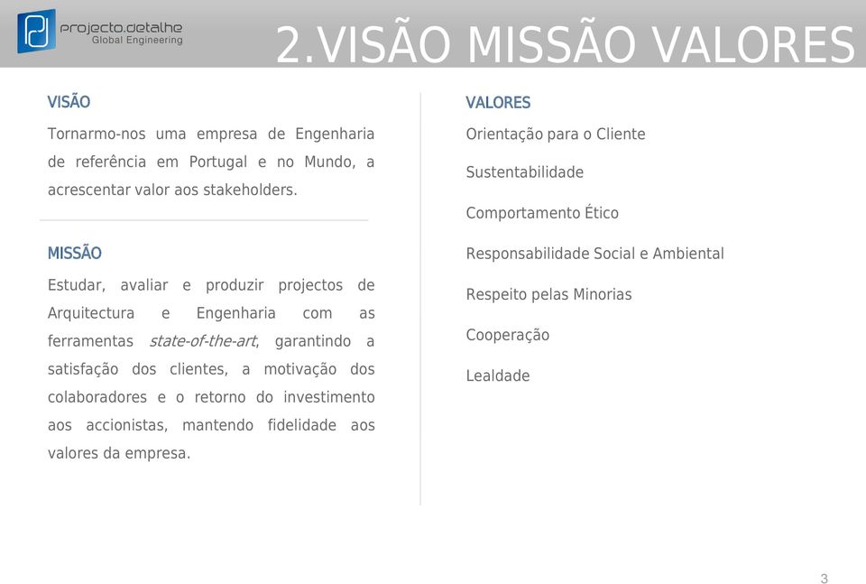 MISSÃO Estudar, avaliar e produzir projectos de Arquitectura e Engenharia com as ferramentas state-of-the-art, garantindo a satisfação dos