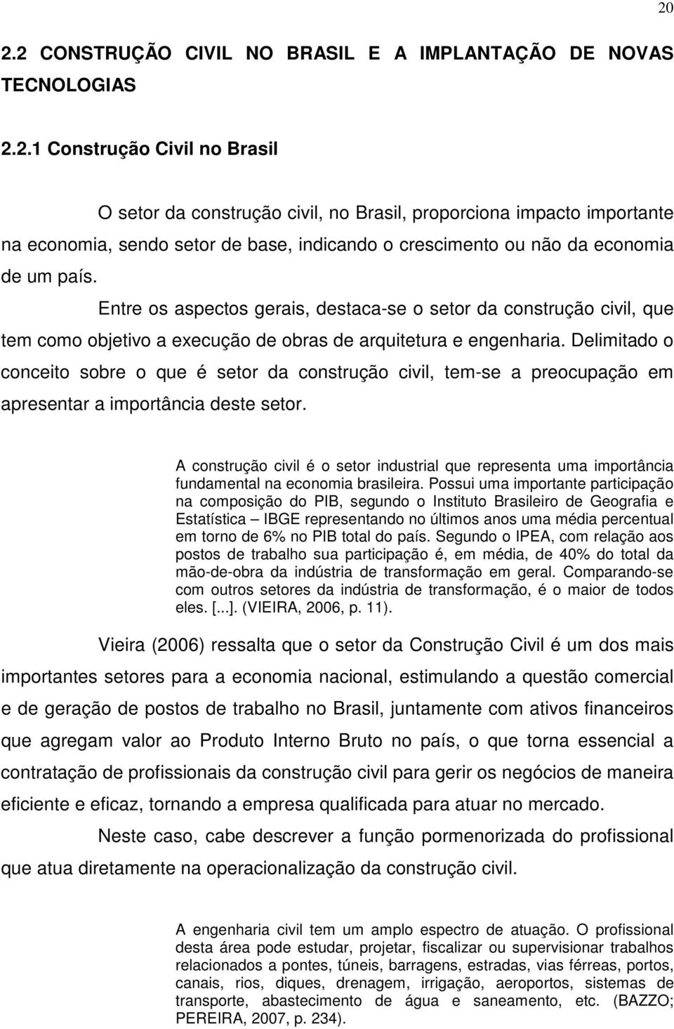 Delimitado o conceito sobre o que é setor da construção civil, tem-se a preocupação em apresentar a importância deste setor.