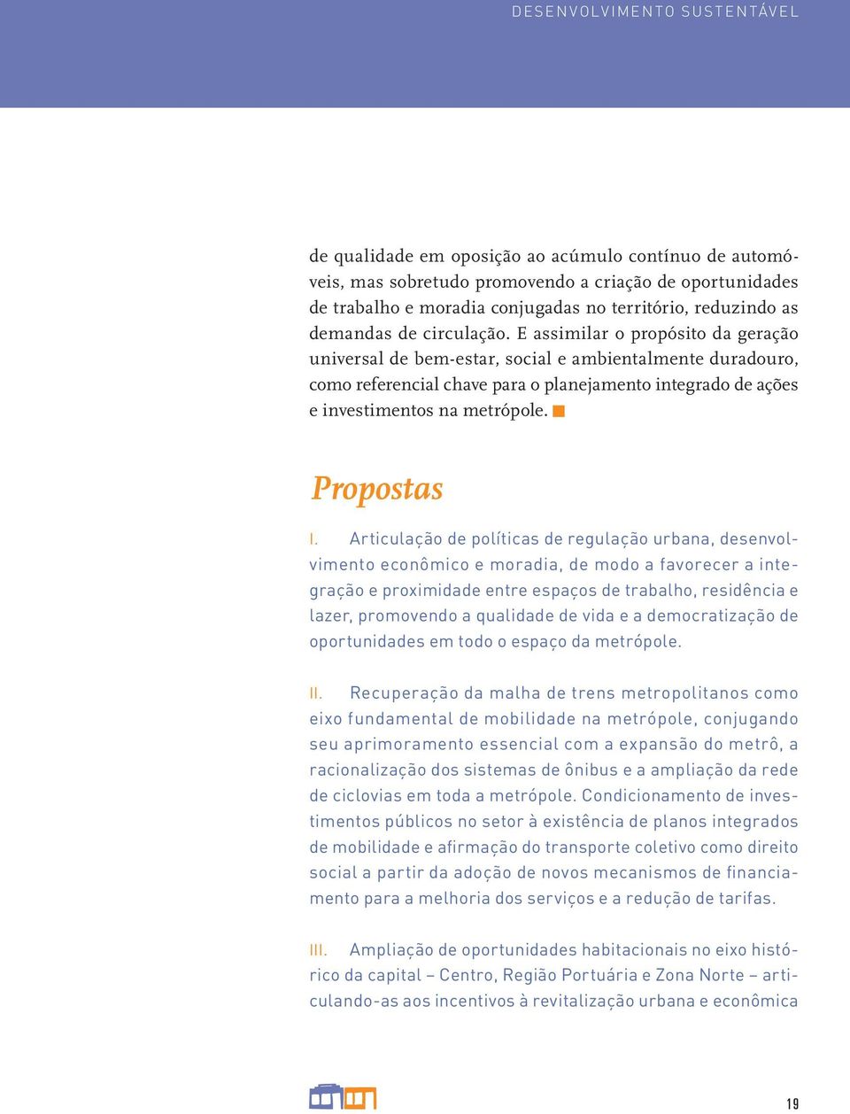 E assimilar o propósito da geração universal de bem-estar, social e ambientalmente duradouro, como referencial chave para o planejamento integrado de ações e investimentos na metrópole. Propostas I.