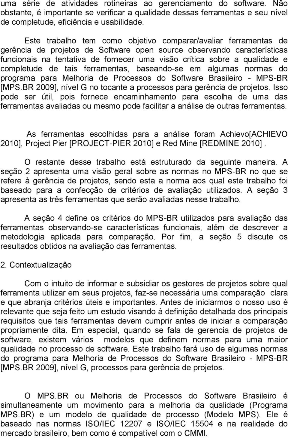 qualidade e completude de tais ferramentas, baseando-se em algumas normas do programa para Melhoria de Processos do Software Brasileiro - MPS-BR [MPS.