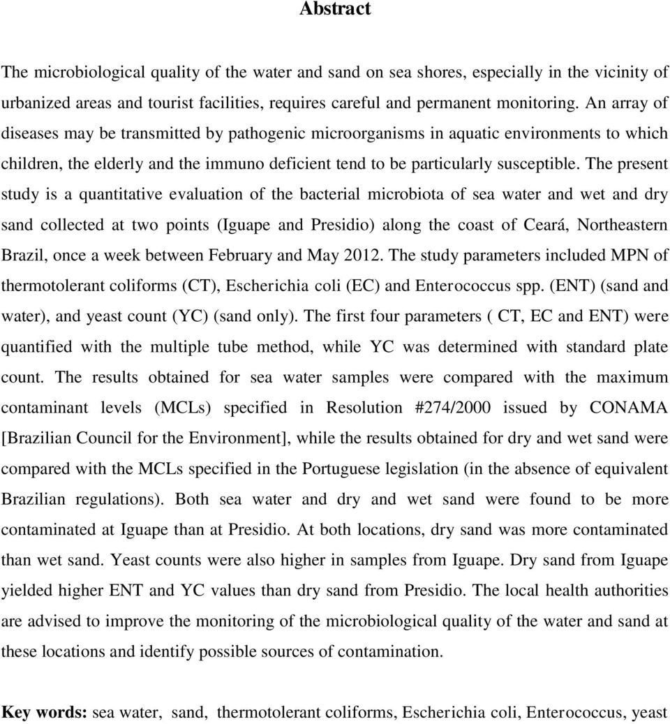 The present study is a quantitative evaluation of the bacterial microbiota of sea water and wet and dry sand collected at two points (Iguape and Presidio) along the coast of Ceará, Northeastern