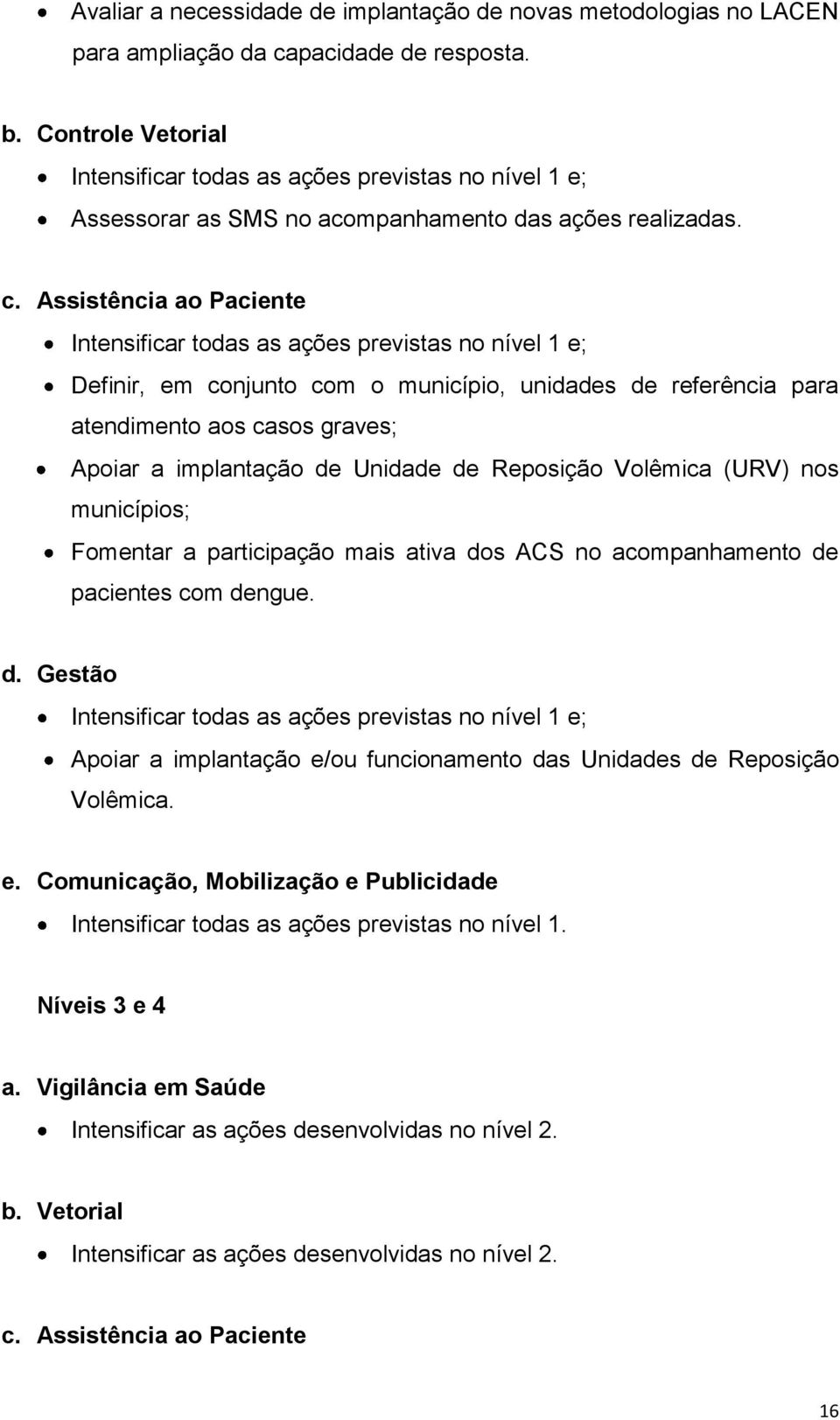 Assistência ao Paciente Intensificar todas as ações previstas no nível 1 e; Definir, em conjunto com o município, unidades de referência para atendimento aos casos graves; Apoiar a implantação de