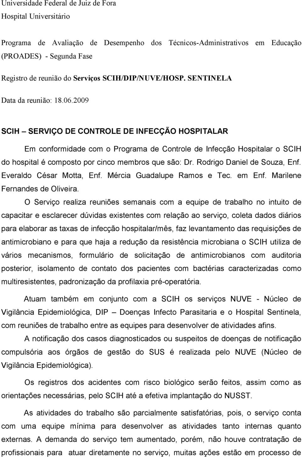 2009 SCIH SERVIÇO DE CONTROLE DE INFECÇÃO HOSPITALAR Em conformidade com o Programa de Controle de Infecção Hospitalar o SCIH do hospital é composto por cinco membros que são: Dr.