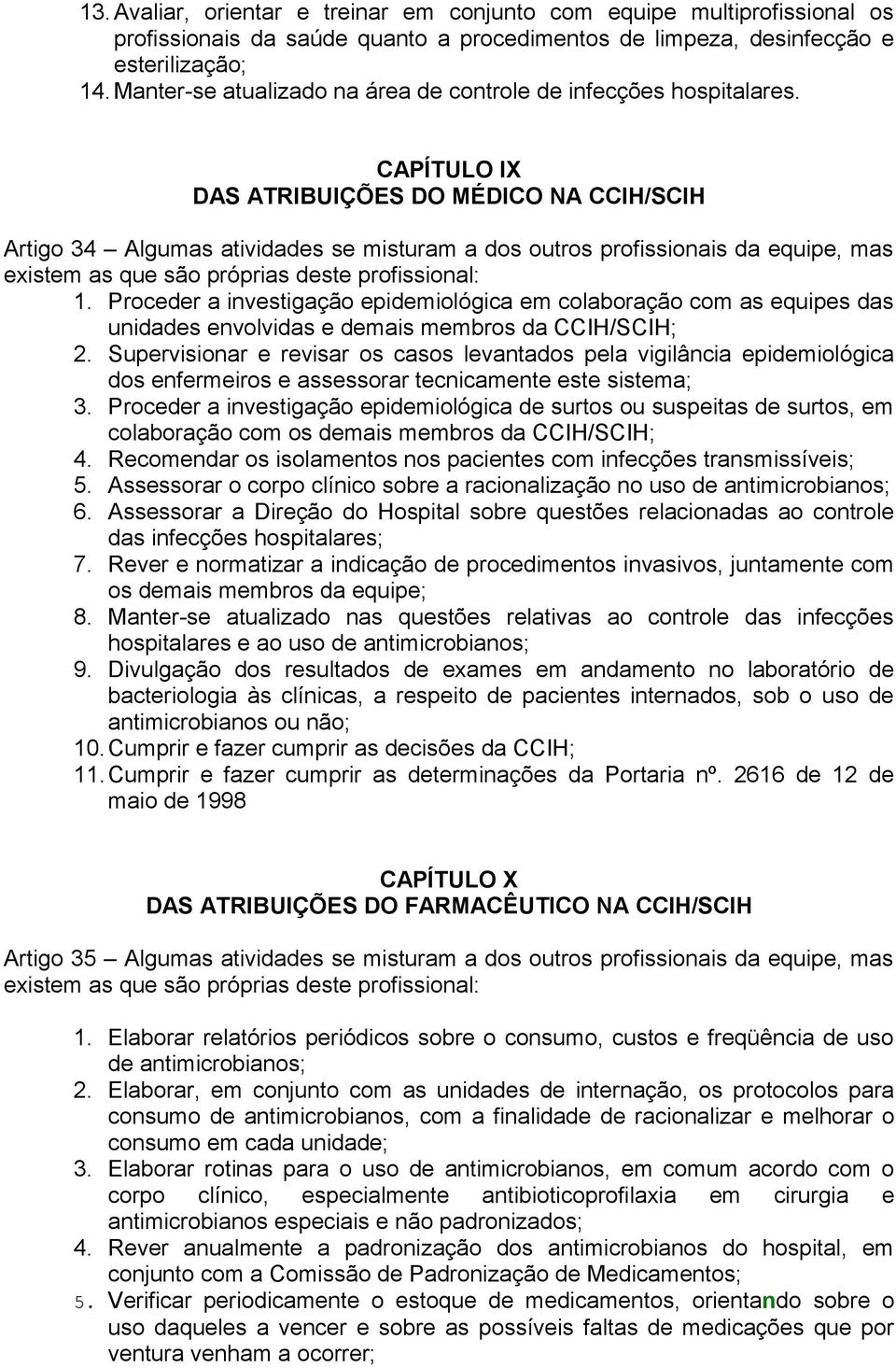 CAPÍTULO IX DAS ATRIBUIÇÕES DO MÉDICO NA CCIH/SCIH Artigo 34 Algumas atividades se misturam a dos outros profissionais da equipe, mas existem as que são próprias deste profissional: 1.