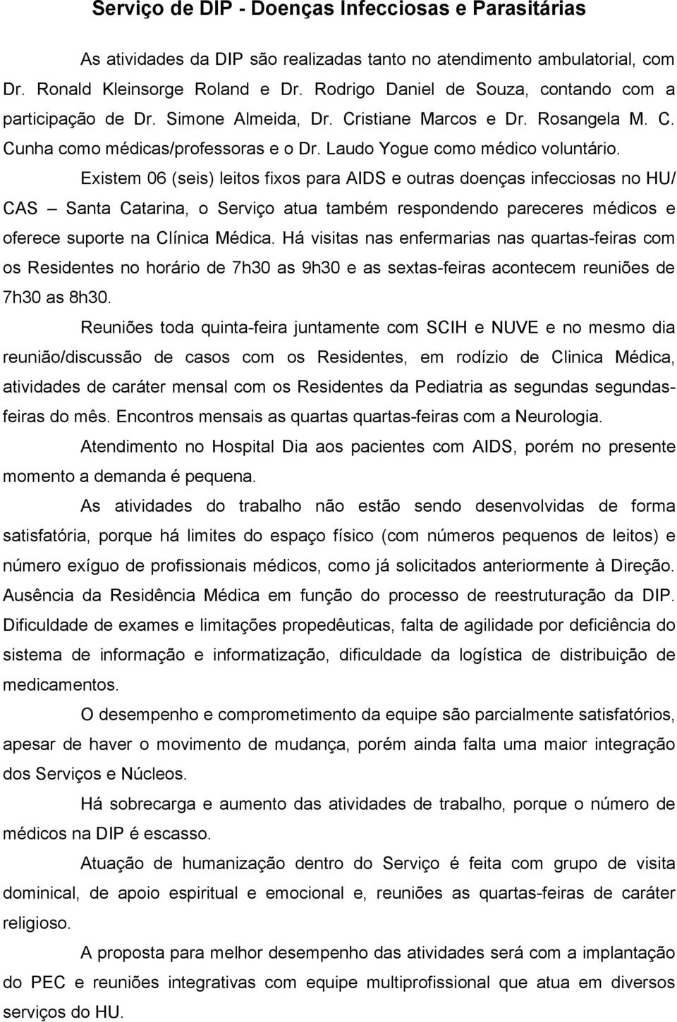 Existem 06 (seis) leitos fixos para AIDS e outras doenças infecciosas no HU/ CAS Santa Catarina, o Serviço atua também respondendo pareceres médicos e oferece suporte na Clínica Médica.