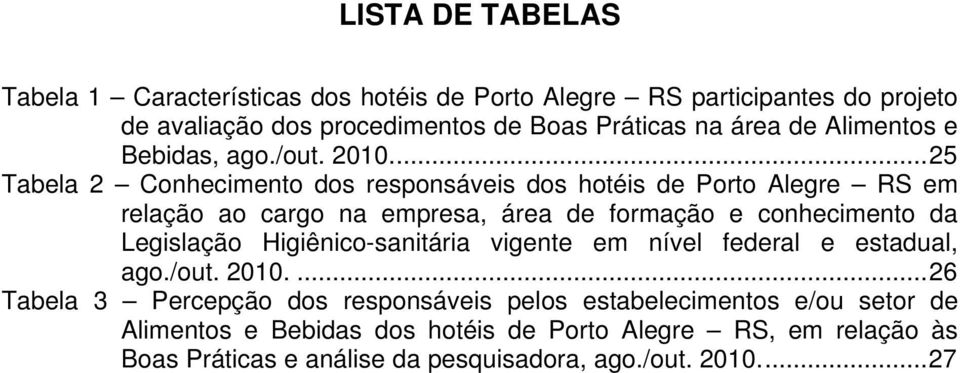 ..25 Tabela 2 Conhecimento dos responsáveis dos hotéis de Porto Alegre RS em relação ao cargo na empresa, área de formação e conhecimento da Legislação