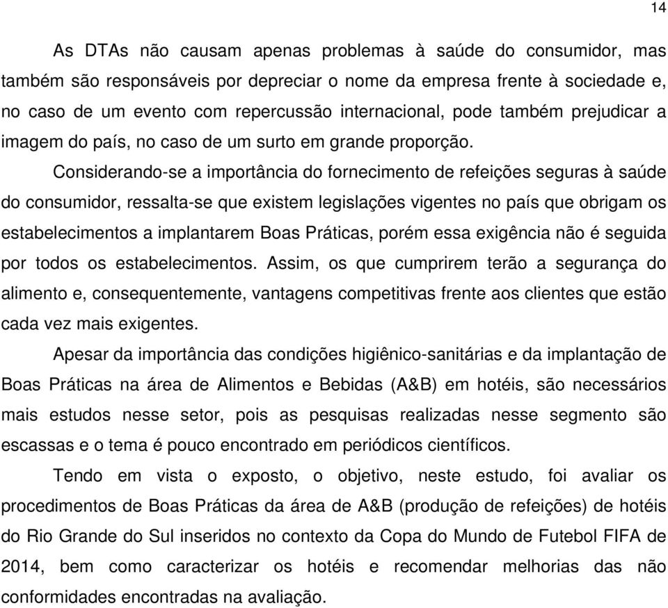 Considerando-se a importância do fornecimento de refeições seguras à saúde do consumidor, ressalta-se que existem legislações vigentes no país que obrigam os estabelecimentos a implantarem Boas