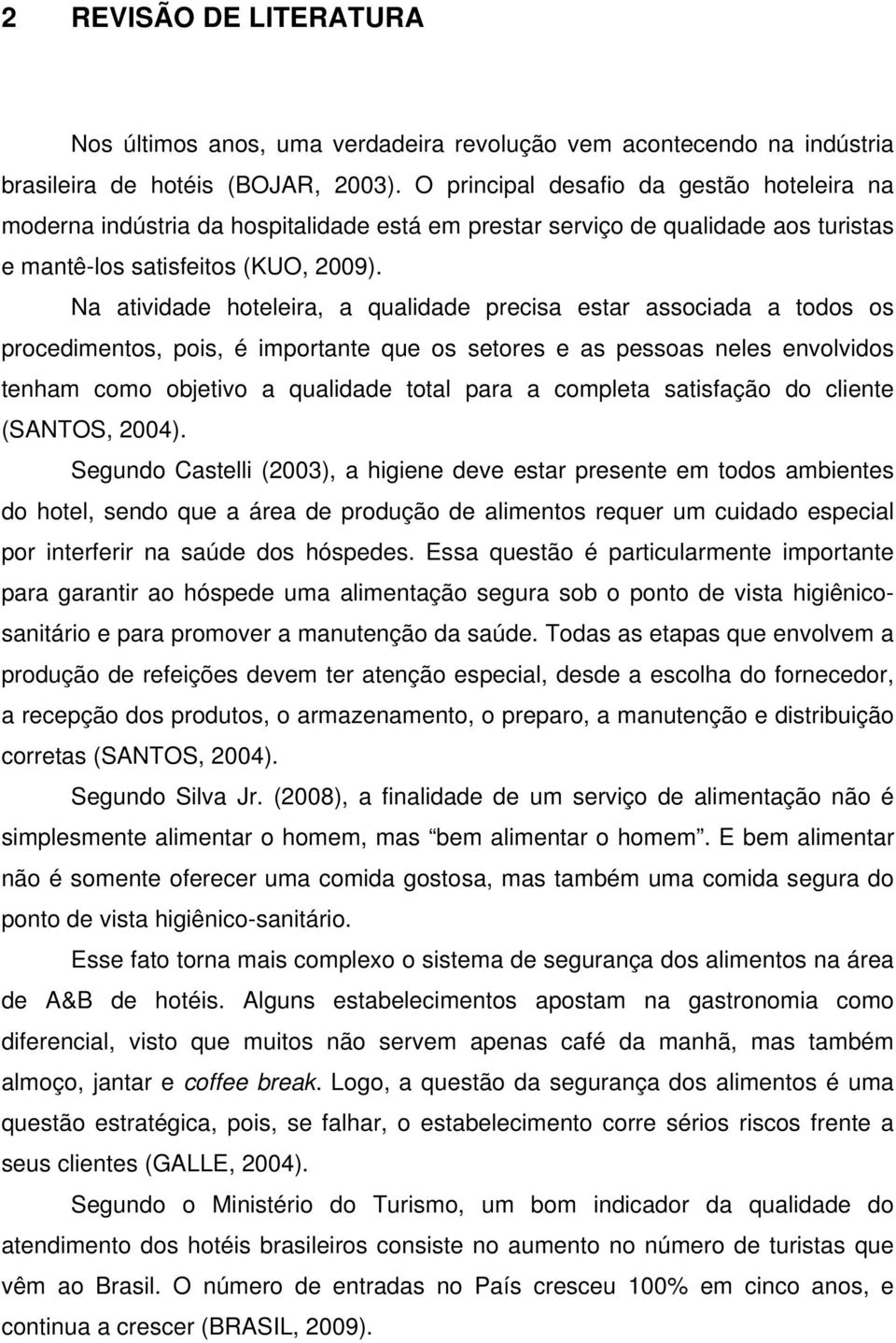 Na atividade hoteleira, a qualidade precisa estar associada a todos os procedimentos, pois, é importante que os setores e as pessoas neles envolvidos tenham como objetivo a qualidade total para a